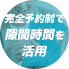 完全予約制で隙間時間に利用しやすい